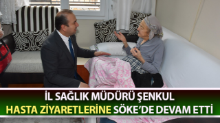 Müdür Şenkul, hasta ziyaretlerine Söke’de devam etti