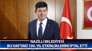 Nazilli Belediyesi bu haftaki 100. yıl etkinliklerini iptal etti