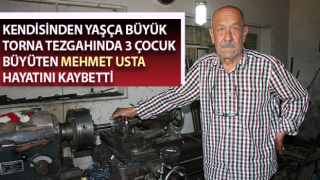 Torna tezgahında 3 çocuk büyüten Mehmet usta hayatını kaybetti