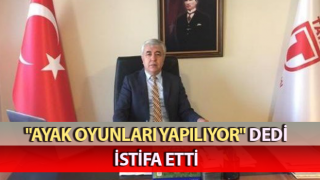 "Ayak oyunları yapılıyor" dedi, istifa etti