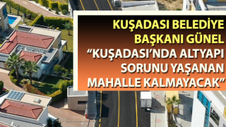 Başkan Günel: “Kuşadası’nda altyapı sorunu yaşanan mahalle kalmayacak”