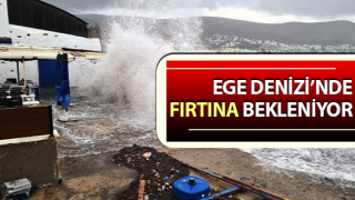 Ege Denizi’nde fırtına bekleniyor