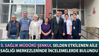 Müdür Şenkul selden etkilenen aile sağlığı merkezlerinde incelemelerde bulundu