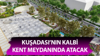 Kuşadası’nın kalbi kent meydanında atacak