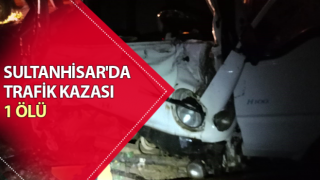 Sultanhisar'da trafik kazası: 1 ölü