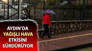 Aydın’da yağışlı hava etkili oluyor