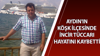 Köşklü tüccar hayatını kaybetti