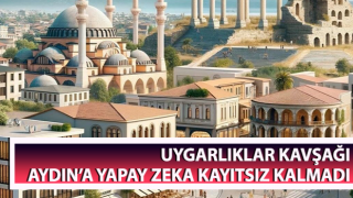 Uygarlıklar kavşağı Aydın’a yapay zeka kayıtsız kalmadı