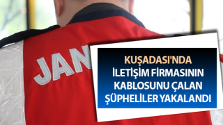 Kuşadası'ndaki kablo hırsızları jandarmaya takıldı