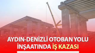 Aydın-Denizli Otoban Yolu inşaatında iş kazası