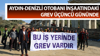 Aydın-Denizli Otobanı inşaatındaki grev üçüncü gününde