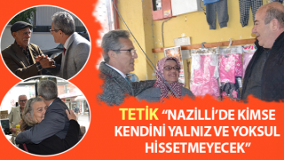 Tetik, “Nazilli’de kimse kendini yalnız ve yoksul hissetmeyecek”