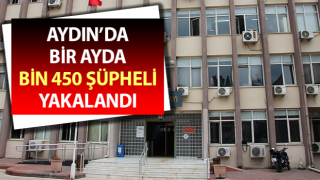 Aydın’da bir ayda bin 450 şüpheli yakalandı