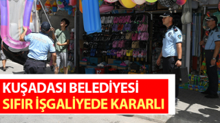 Kuşadası Belediyesi sıfır işgaliyede kararlı