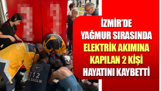 İzmir’de elektrik akımına kapılan 2 kişi hayatını kaybetti