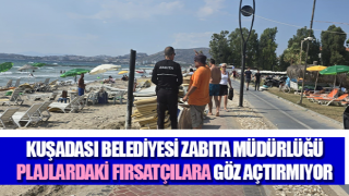 Kuşadası Belediyesi Zabıta Müdürlüğü plajlardaki fırsatçılara göz açtırmıyor