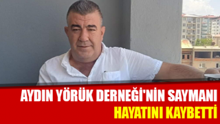 Aydın Yörük Derneği'nin saymanı hayatını kaybetti