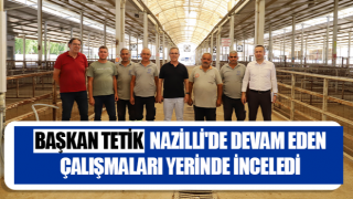 Başkan Tetik, Nazilli'de devam eden çalışmaları yerinde inceledi