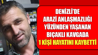 Denizli’de kanlı arazi anlaşmazlığı: 1 ölü, 1 yaralı