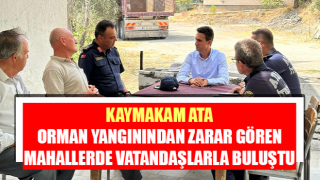 Kaymakam Ata orman yangınından zarar gören mahallerde vatandaşlarla buluştu