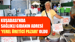 Kuşadası'nda sağlıklı gıdanın adresi ‘Yerel Üretici Pazarı' oldu