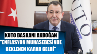 KUTO Başkanı Akdoğan: "Enflasyon muhasebesinde beklenen karar geldi"