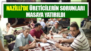 Nazilli'de üreticilerin sorunları masaya yatırıldı