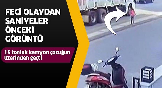 15 tonluk kamyon küçük kızın üzerinden geçti