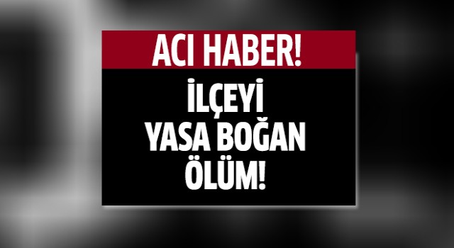 İlçeyi yasa boğan ölüm