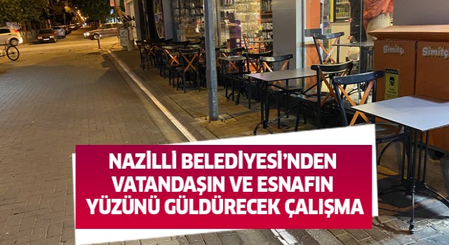 Nazilli Belediyesi’nden vatandaşın ve esnafın yüzünü güldürecek çalışma