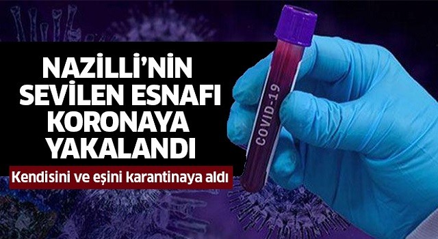 Nazilli'nin sevilen esnafı koronaya yakalandı