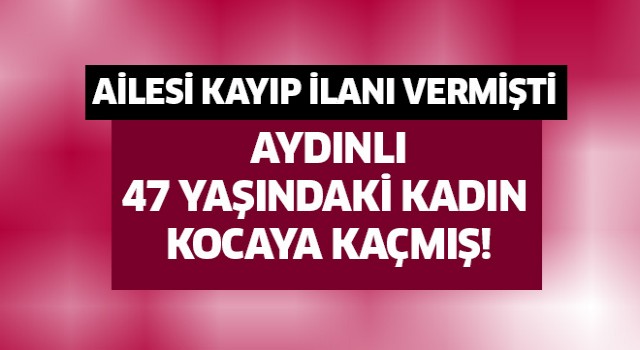 47 yaşındaki kadının kocaya kaçtığı öğrenildi