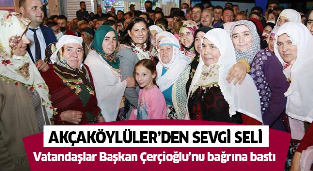 Akçaköylüler Başkan Çerçioğlu’nu bağrına bastı