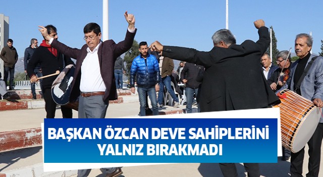 Başkan Özcan deve sahiplerini yalnız bırakmadı