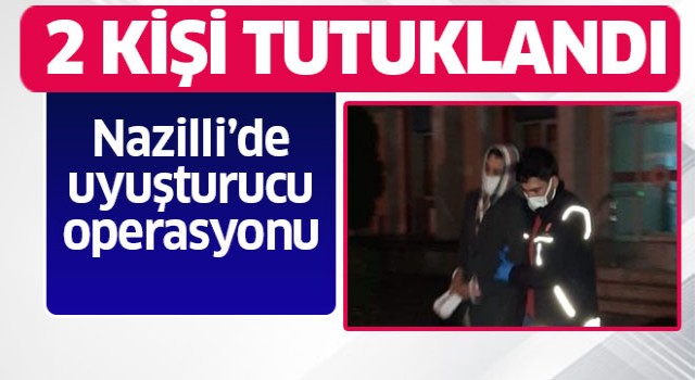 Nazilli’de uyuşturucu ile yakalanan iki kişi tutuklandı