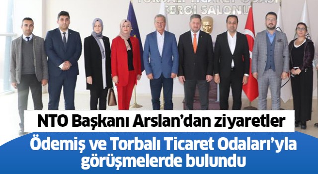 NTO Başkanı Arslan, Ödemiş ve Torbalı Ticaret Odaları’nda görüşmelerde bulundu