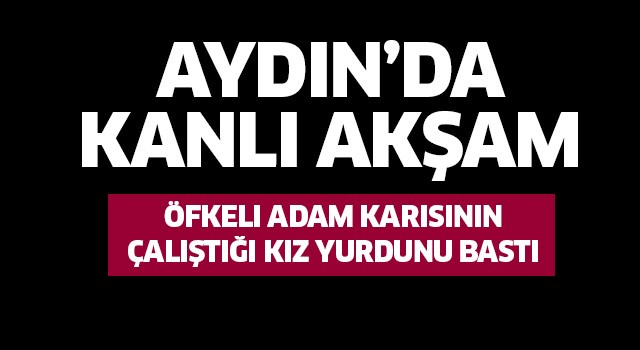 Aydın'da kanlı akşam!