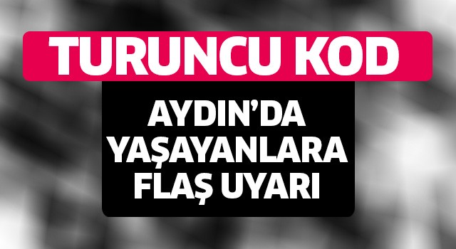 Aydın'da yaşayanlara flaş uyarı