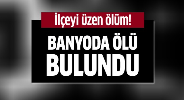 Banyoda ölü bulundu