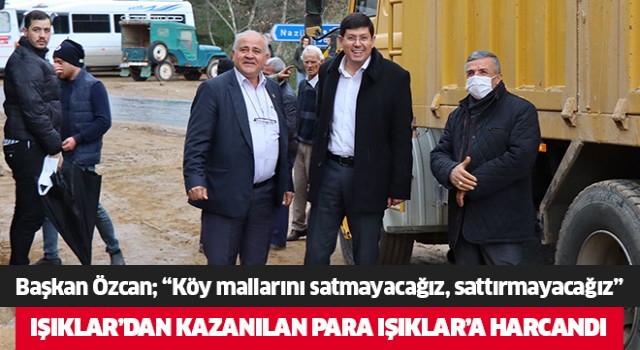 Başkan Özcan; “Köy mallarını satmayacağız, sattırmayacağız”