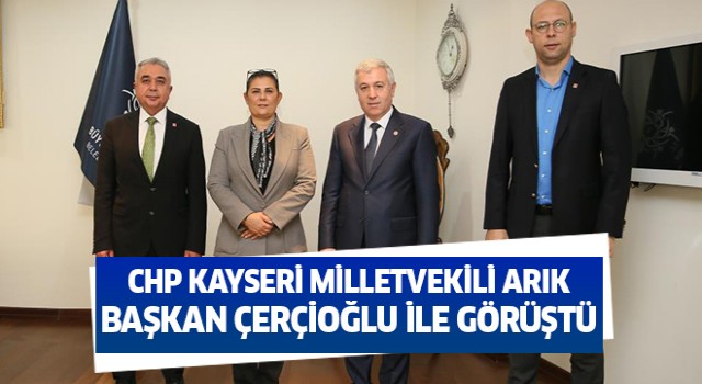 CHP Kayseri milletvekili Arık, Başkan Çerçioğlu ile görüştü