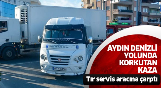 Tır, servis aracına çarptı