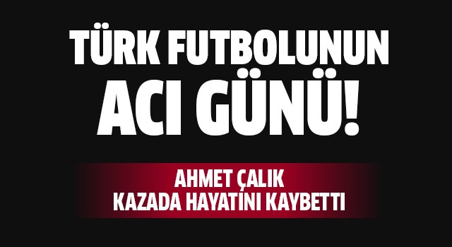 Ahmet Çalık hayatını kaybetti