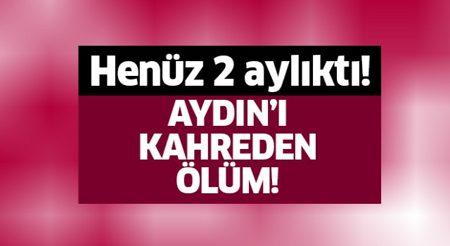 Aydın’ı kahreden ölüm