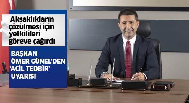 Başkan Ömer Günel’den “Acil Tedbir” Uyarısı