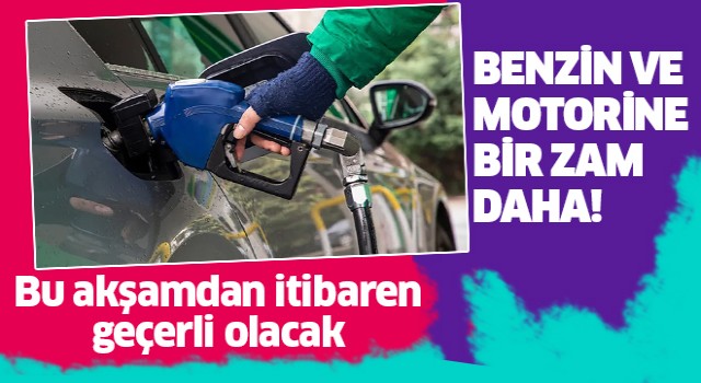 Benzin ve motorine bir zam daha!