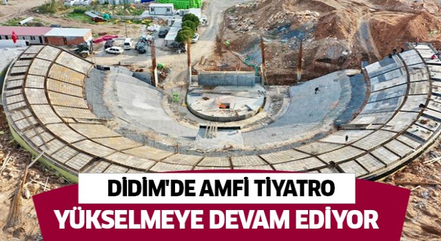 Didim'de amfi tiyatro yükselmeye devam ediyor