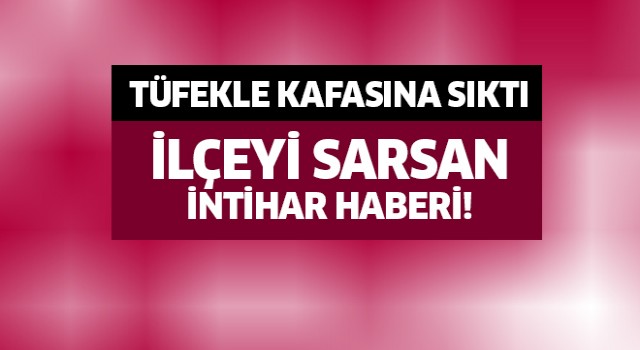 İlçeyi sarsan intihar haberi!