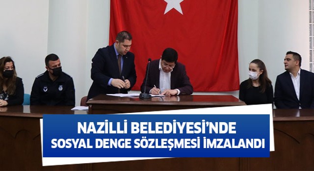 Nazilli Belediyesi’nde Sosyal Denge Sözleşmesi imzalandı