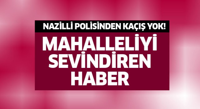 Nazilli polisinden kaçış yok!